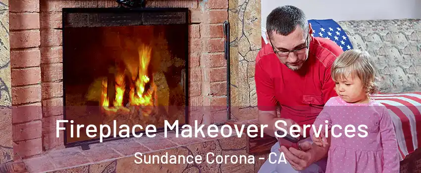 Fireplace Makeover Services Sundance Corona - CA