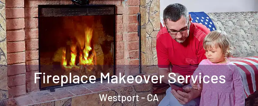 Fireplace Makeover Services Westport - CA