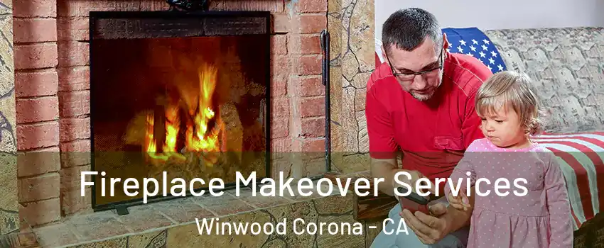 Fireplace Makeover Services Winwood Corona - CA