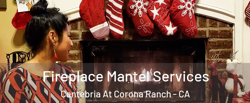 Fireplace Mantel Services Cantebria At Corona Ranch - CA
