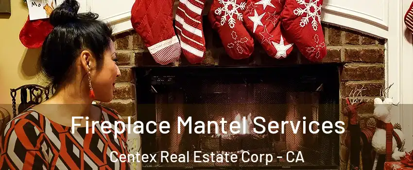 Fireplace Mantel Services Centex Real Estate Corp - CA