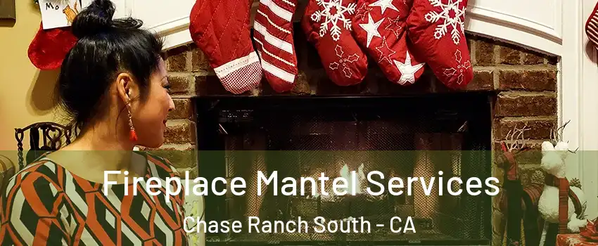Fireplace Mantel Services Chase Ranch South - CA