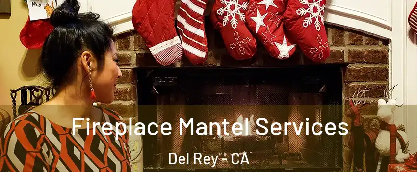 Fireplace Mantel Services Del Rey - CA