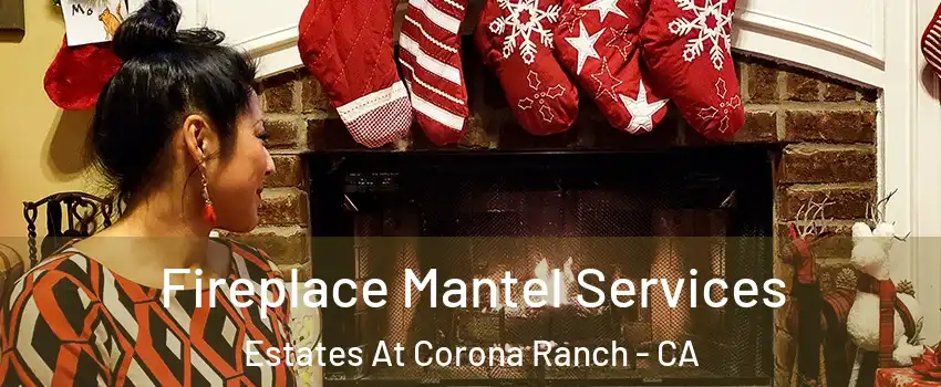 Fireplace Mantel Services Estates At Corona Ranch - CA
