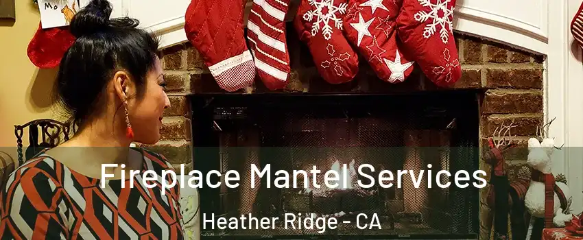 Fireplace Mantel Services Heather Ridge - CA