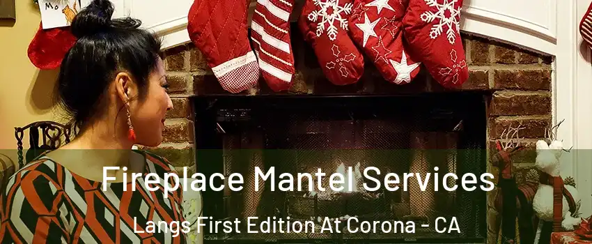 Fireplace Mantel Services Langs First Edition At Corona - CA
