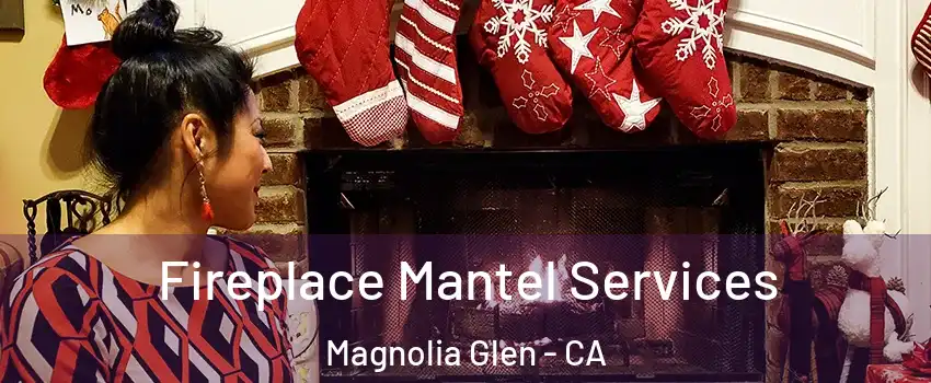 Fireplace Mantel Services Magnolia Glen - CA
