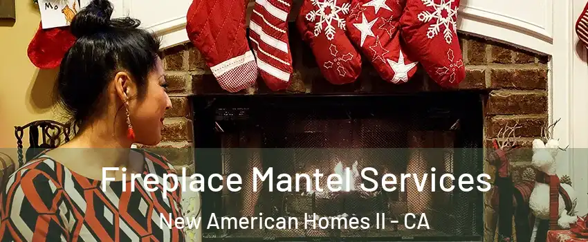 Fireplace Mantel Services New American Homes II - CA