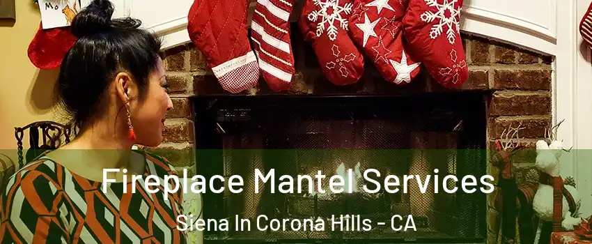 Fireplace Mantel Services Siena In Corona Hills - CA