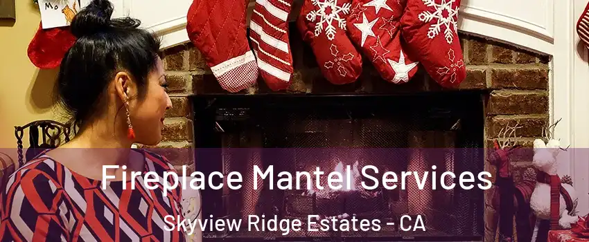 Fireplace Mantel Services Skyview Ridge Estates - CA