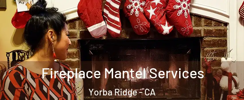Fireplace Mantel Services Yorba Ridge - CA