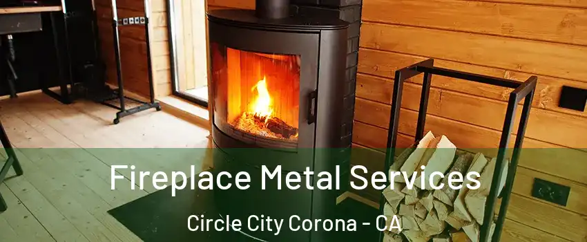 Fireplace Metal Services Circle City Corona - CA