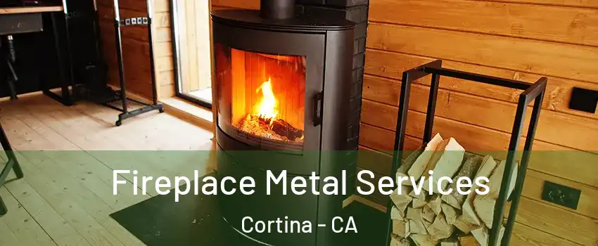 Fireplace Metal Services Cortina - CA