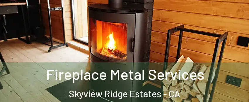 Fireplace Metal Services Skyview Ridge Estates - CA