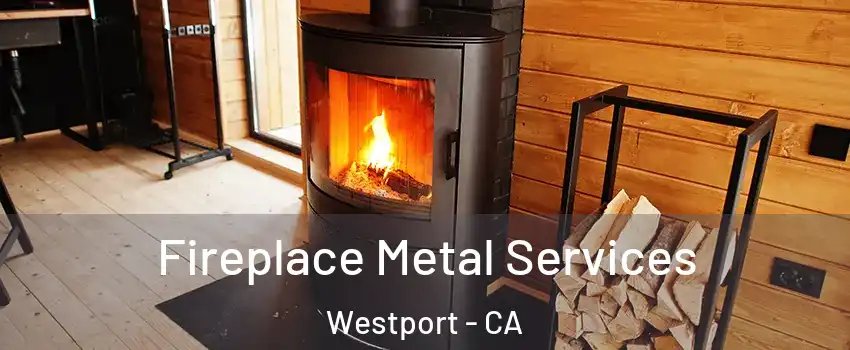 Fireplace Metal Services Westport - CA
