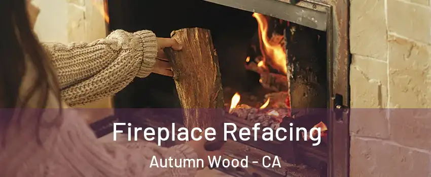 Fireplace Refacing Autumn Wood - CA