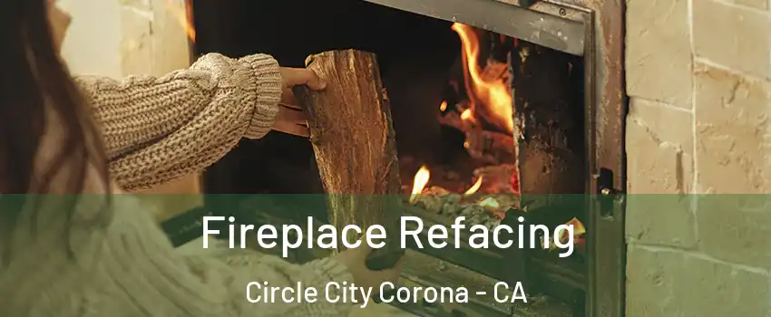Fireplace Refacing Circle City Corona - CA