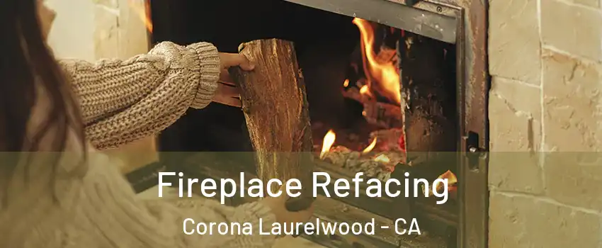 Fireplace Refacing Corona Laurelwood - CA