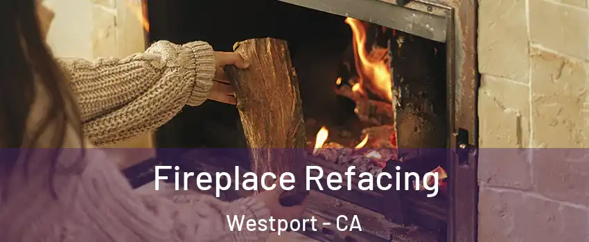 Fireplace Refacing Westport - CA