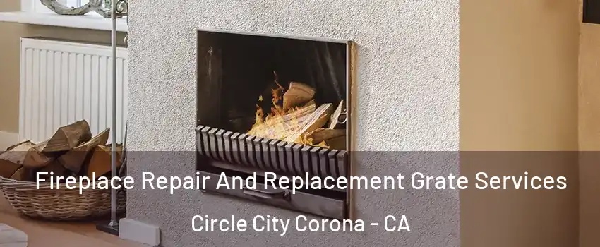 Fireplace Repair And Replacement Grate Services Circle City Corona - CA
