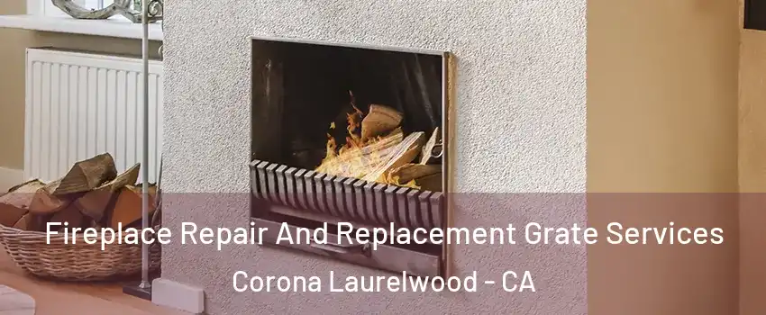 Fireplace Repair And Replacement Grate Services Corona Laurelwood - CA