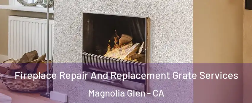 Fireplace Repair And Replacement Grate Services Magnolia Glen - CA