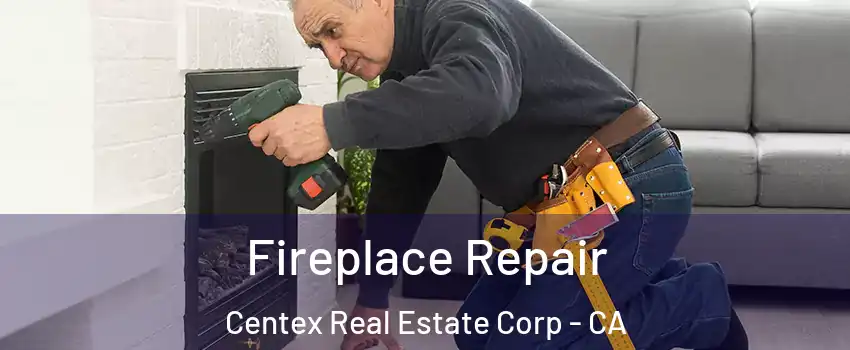 Fireplace Repair Centex Real Estate Corp - CA