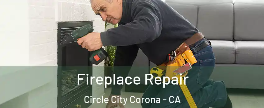 Fireplace Repair Circle City Corona - CA