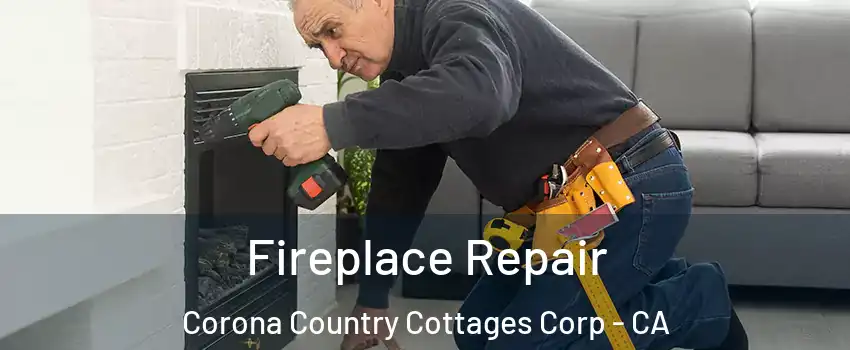 Fireplace Repair Corona Country Cottages Corp - CA