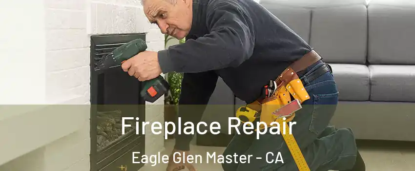 Fireplace Repair Eagle Glen Master - CA