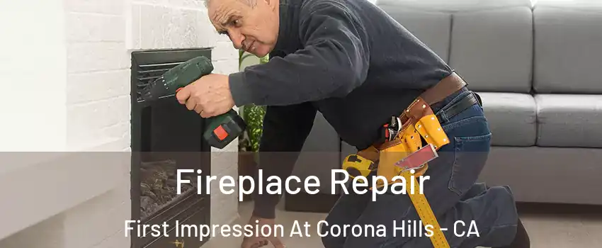 Fireplace Repair First Impression At Corona Hills - CA