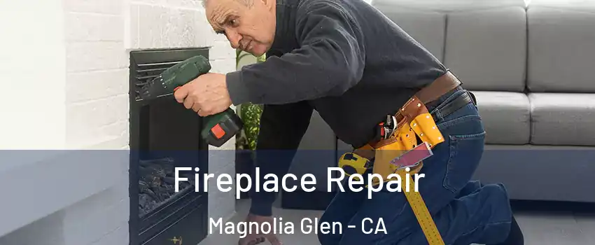 Fireplace Repair Magnolia Glen - CA