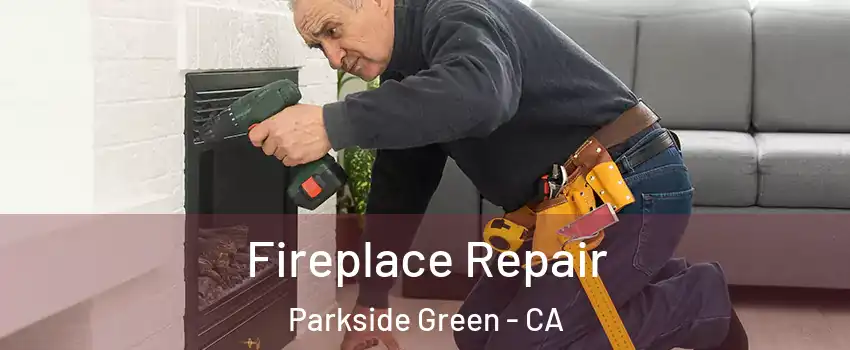 Fireplace Repair Parkside Green - CA