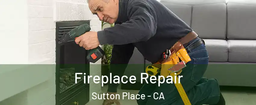 Fireplace Repair Sutton Place - CA