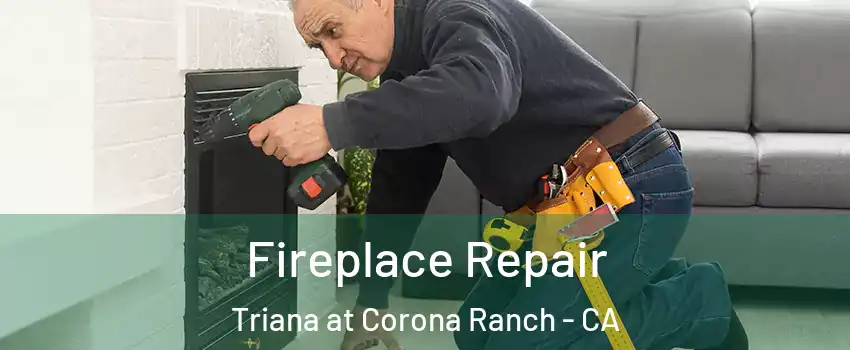 Fireplace Repair Triana at Corona Ranch - CA