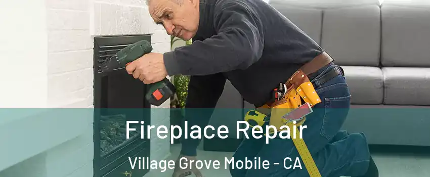 Fireplace Repair Village Grove Mobile - CA