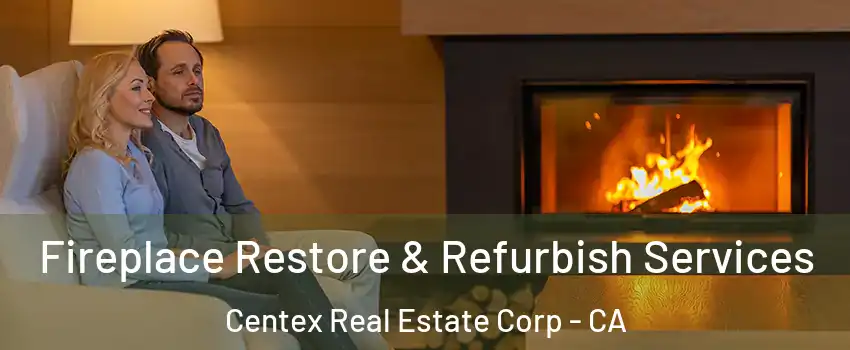 Fireplace Restore & Refurbish Services Centex Real Estate Corp - CA