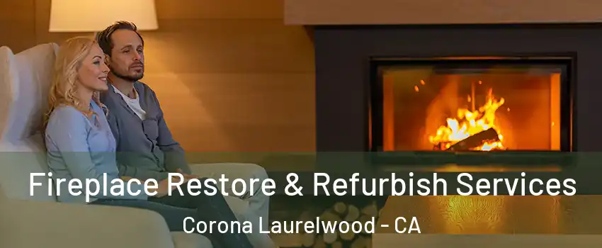 Fireplace Restore & Refurbish Services Corona Laurelwood - CA