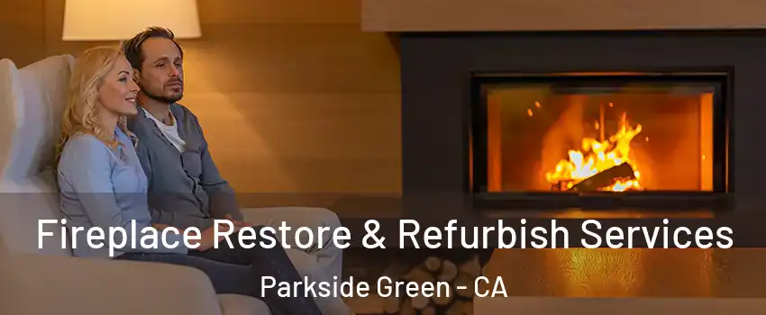 Fireplace Restore & Refurbish Services Parkside Green - CA