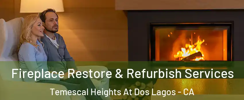 Fireplace Restore & Refurbish Services Temescal Heights At Dos Lagos - CA