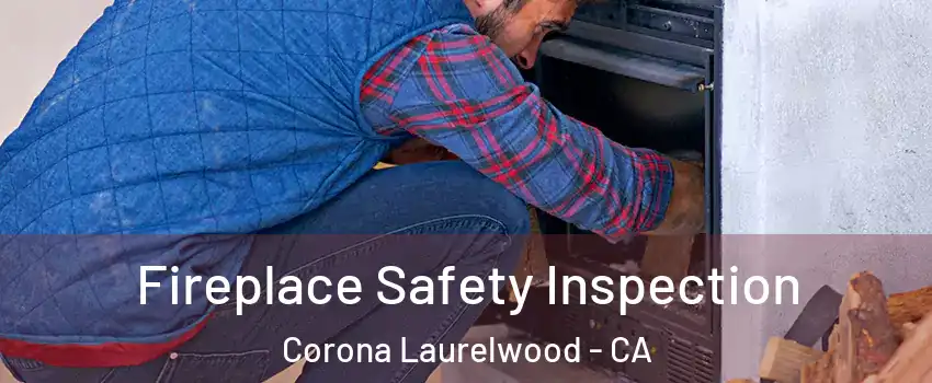 Fireplace Safety Inspection Corona Laurelwood - CA