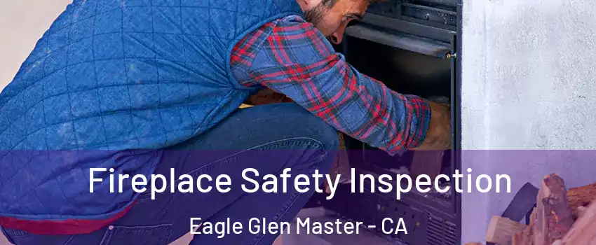 Fireplace Safety Inspection Eagle Glen Master - CA