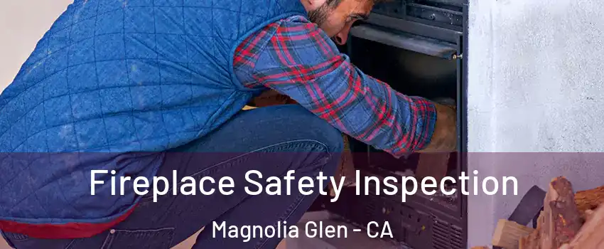 Fireplace Safety Inspection Magnolia Glen - CA