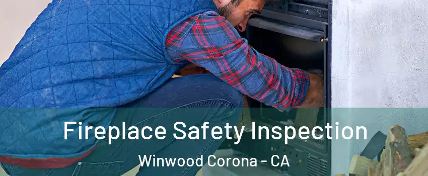 Fireplace Safety Inspection Winwood Corona - CA