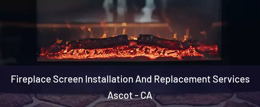 Fireplace Screen Installation And Replacement Services Ascot - CA
