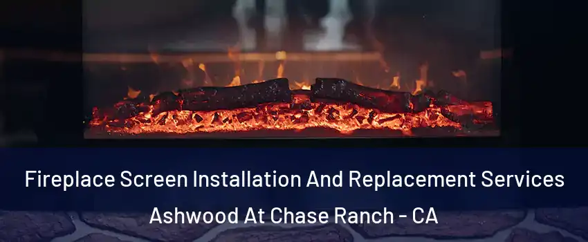 Fireplace Screen Installation And Replacement Services Ashwood At Chase Ranch - CA