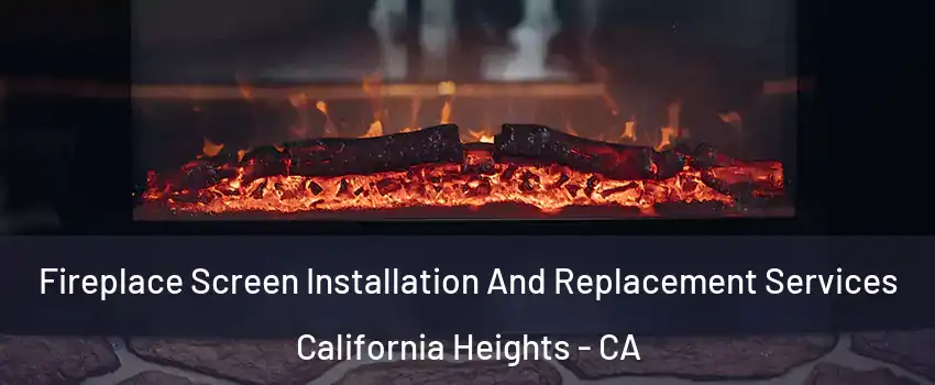 Fireplace Screen Installation And Replacement Services California Heights - CA