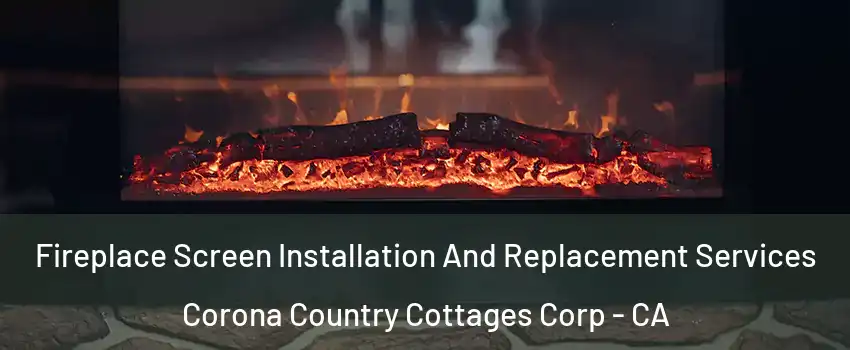 Fireplace Screen Installation And Replacement Services Corona Country Cottages Corp - CA