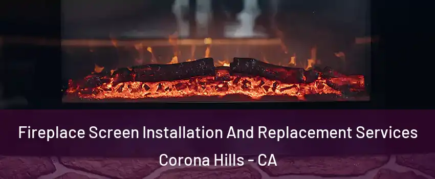 Fireplace Screen Installation And Replacement Services Corona Hills - CA