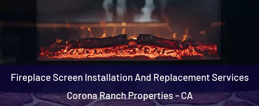 Fireplace Screen Installation And Replacement Services Corona Ranch Properties - CA